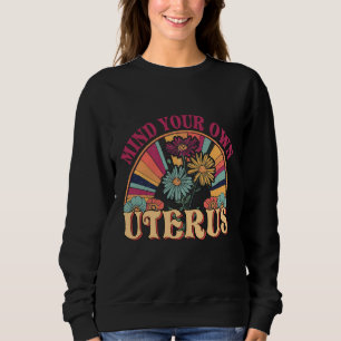 Mind Your Own Uterus Pro Choice Feminist Women's R Sweatshirt