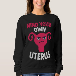 Mind Your Own Uterus Pro Choice Feminist Women's R Sweatshirt