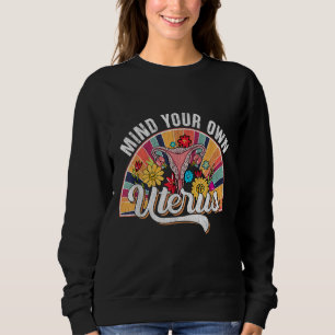 Mind Your Own Uterus Pro Choice Feminist Women's R Sweatshirt