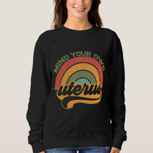 Mind Your Own Uterus Pro Choice Feminist Women's R Sweatshirt