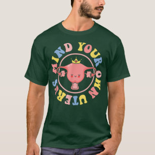 Mind Your Own Uterus Pro Choice Feminist Womens Ri T-Shirt