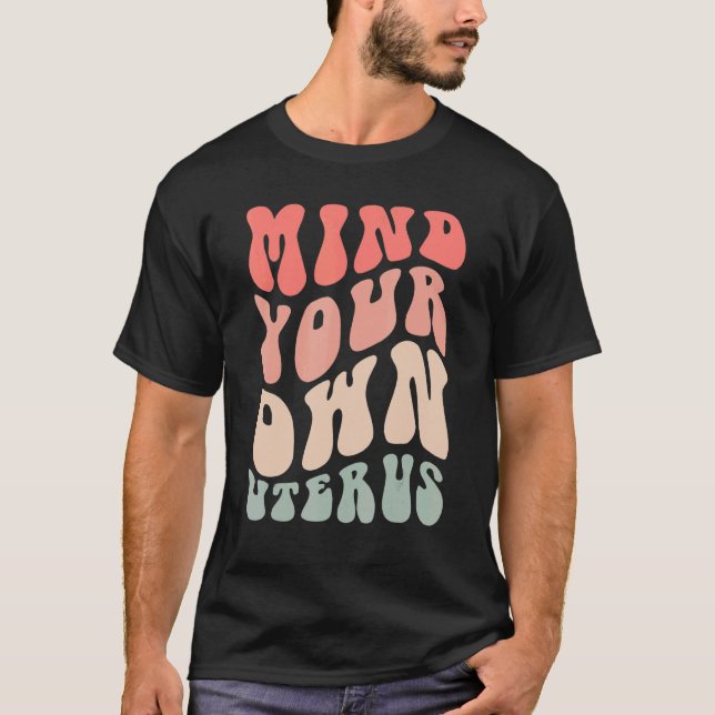 Mind Your Own Uterus Retro Groovy Pro Choice Roe v T-Shirt (Front)