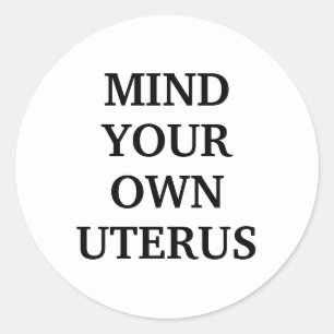 Mind your own uterus white and black elegant classic round sticker