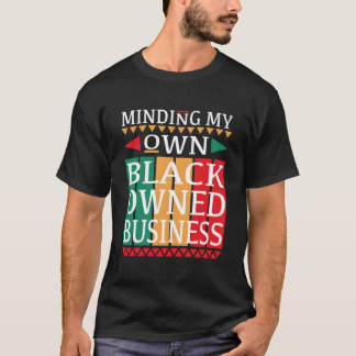 Minding My Own Black Owned Business For An Entrepr T-Shirt