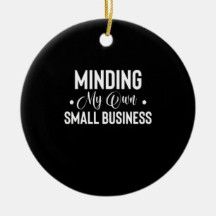Minding My Own Small Business Funny Entrepreneur Ceramic Ornament