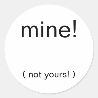 mine!, ( not yours! ) classic round sticker