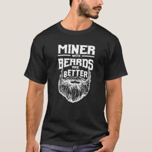 Miner with Beards are Better Mining Funny Pitman H T-Shirt