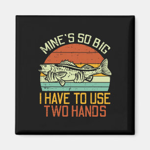 Mines So Big I Have To Use 2 Hands Fish Funny Fish Magnet