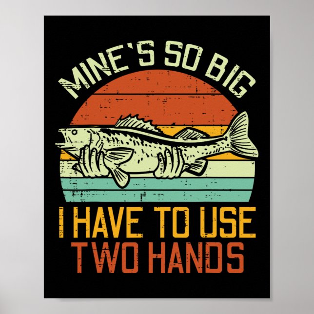 Mines So Big I Have To Use 2 Hands Fish Funny Fish Poster (Front)