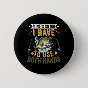 Mine's So Big I Have To Use Two Hands Fisher Fishi 2 Inch Round Button