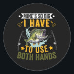 Mine's So Big I Have To Use Two Hands Fisher Fishi Classic Round Sticker<br><div class="desc">Mine's So Big I Have To Use Two Hands Fisher Fishing Men</div>