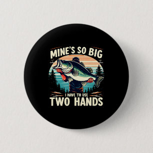 Mine's So Big I Have To Use Two Hands Fishing Dad 2 Inch Round Button
