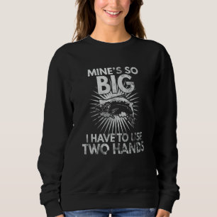 Mine's So Big I Have To Use Two Hands Fishing Funn Sweatshirt