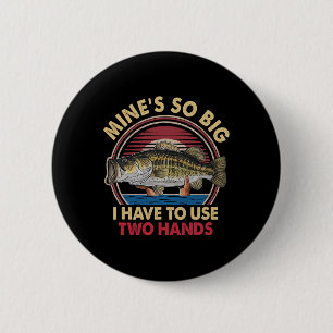 Mine's So Big I Have To Use Two Hands Funny B Fish 2 Inch Round Button