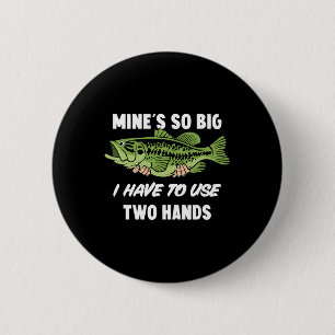 Mine's So Big I Have To Use Two Hands Funny B Fish 2 Inch Round Button