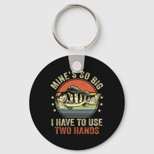 Mines So Big I Have To Use Two Hands Funny B Fish Keychain
