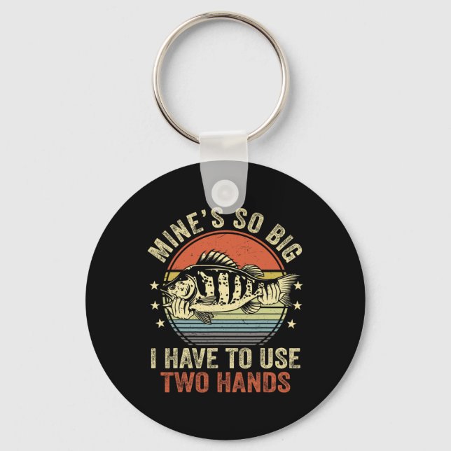Mines So Big I Have To Use Two Hands Funny B Fish  Keychain (Front)