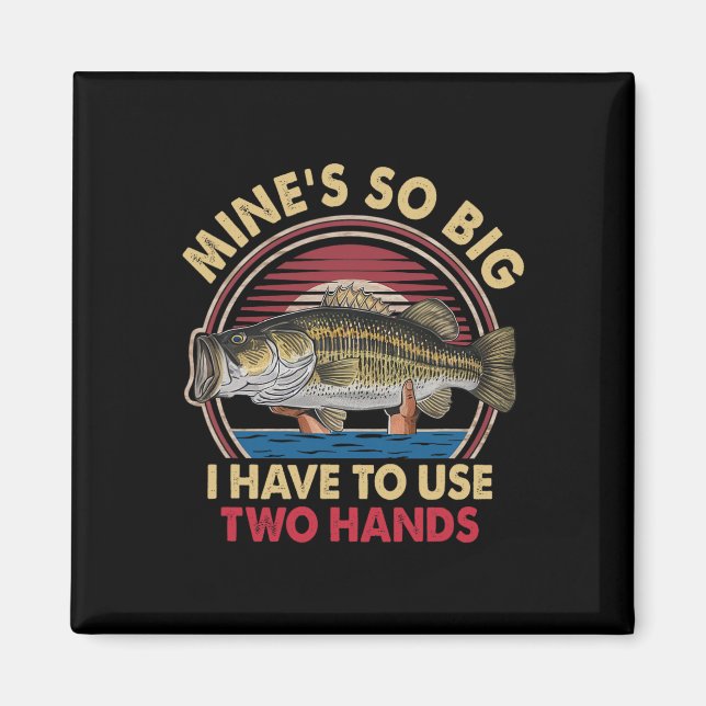 Mine's So Big I Have To Use Two Hands Funny B Fish Magnet (Front)