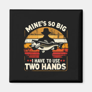 Mine's So Big I Have To Use Two Hands Funny Fishin Magnet