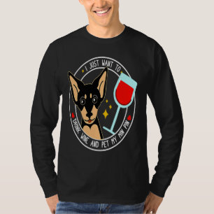 Mini Pinscher I Just Want To Drink Wine And Pet My T-Shirt