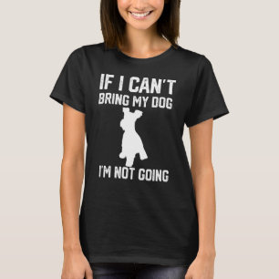 Miniature Schnauzer If I Can't Bring My Dog I'm No T-Shirt