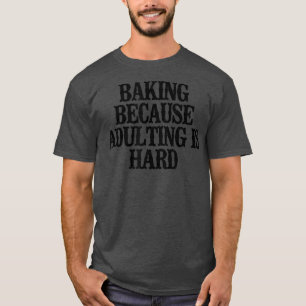 Minimal Funny Baking Because Adulting Is Hard  235 T-Shirt