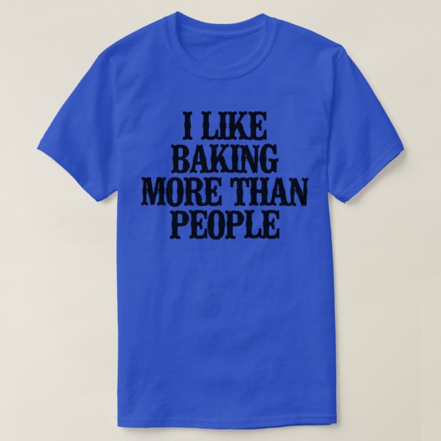 Minimal Funny I Like Baking More Than People  T-Shirt (Design Front)
