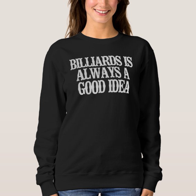 Minimalist  Billiards Is Always A Good Idea Sweatshirt (Front)