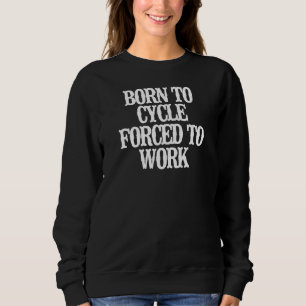 Minimalist Born To Cycle Forced To Work Sweatshirt