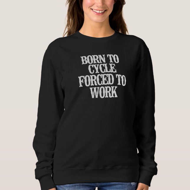 Minimalist  Born To Cycle Forced To Work Sweatshirt (Front)