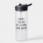 Minimalist Funny Quote Drink Water with A Name<br><div class="desc">Customizable text to write your own funny or favourite quote or keep existing one to encourage you or your loved one to drink more water "name,  you are not a camel. Drink water!"</div>