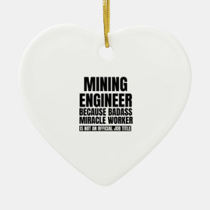 Mining engineer because badass miracle worker is n ceramic ornament