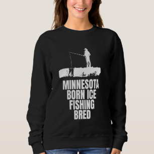 Minnesota Born Ice Fishing Bred Sweatshirt