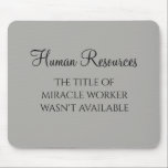 Miracle Worker Office Human Resources Humour HR Mouse Pad<br><div class="desc">This design was created through digital art. It may be personalized by clicking the customize button and changing the colour, adding a name, initials or your favourite words. Contact me at colorflowcreations@gmail.com if you with to have this design on another product. Purchase my original abstract acrylic painting for sale at...</div>