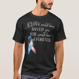 Miscarriage AwarenessIf Love Could Have Saved You  T-Shirt