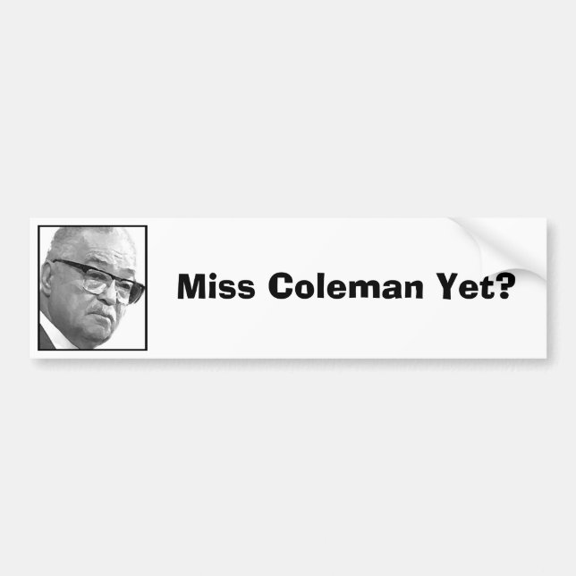 Miss Coleman Yet? Bumper Sticker (Front)