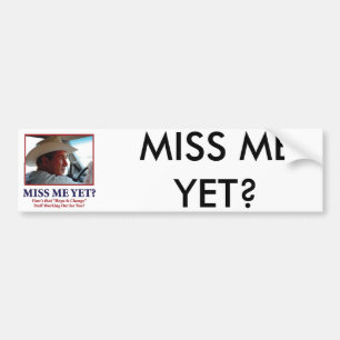 Miss Me Yet? Bumper Sticker