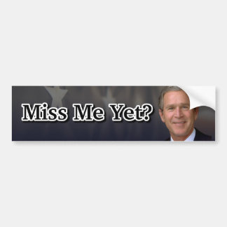 Miss Me Yet? Bumper Sticker