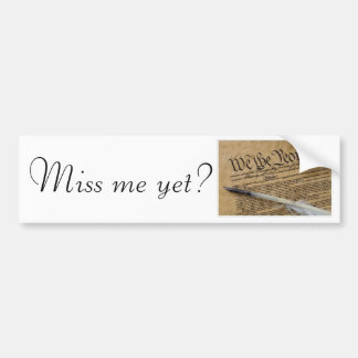 Miss me yet? bumper sticker