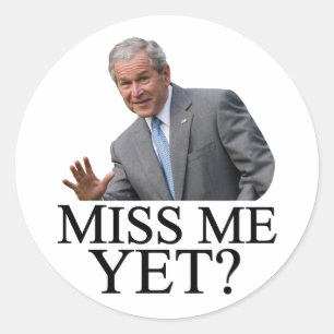 Miss Me Yet? Bush George Bush anti-obama humour Classic Round Sticker