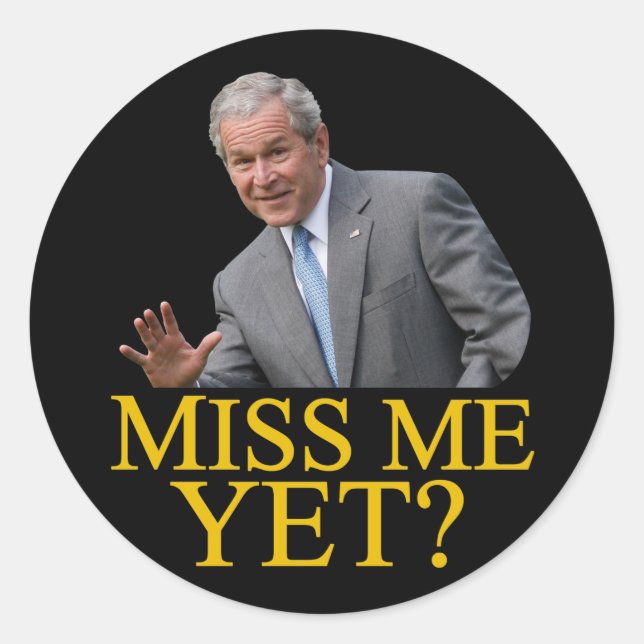 Miss Me Yet? Bush George Bush anti-obama humour Classic Round Sticker (Front)