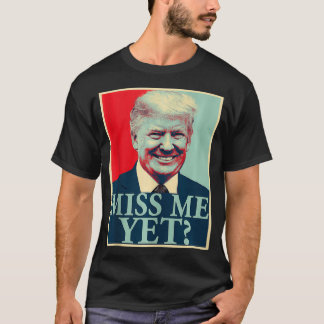 Miss Me Yet Donald Trump  45th President Trump  T-Shirt