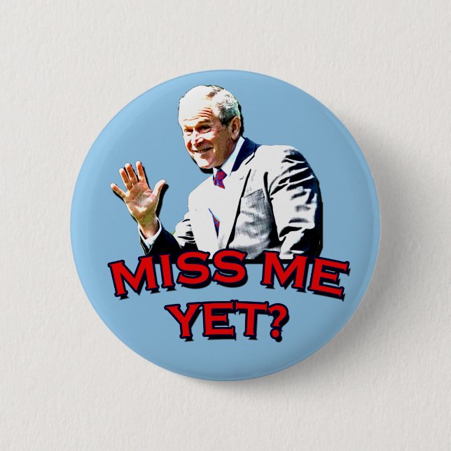 Miss Me Yet? George W Bush Tshirt 2 Inch Round Button (Front)