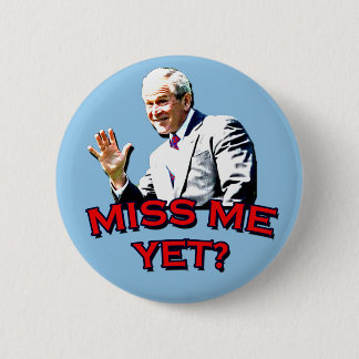 Miss Me Yet? George W Bush Tshirt 2 Inch Round Button