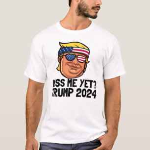 Miss Me Yet? President Trump 2024 I Miss Trump T-Shirt