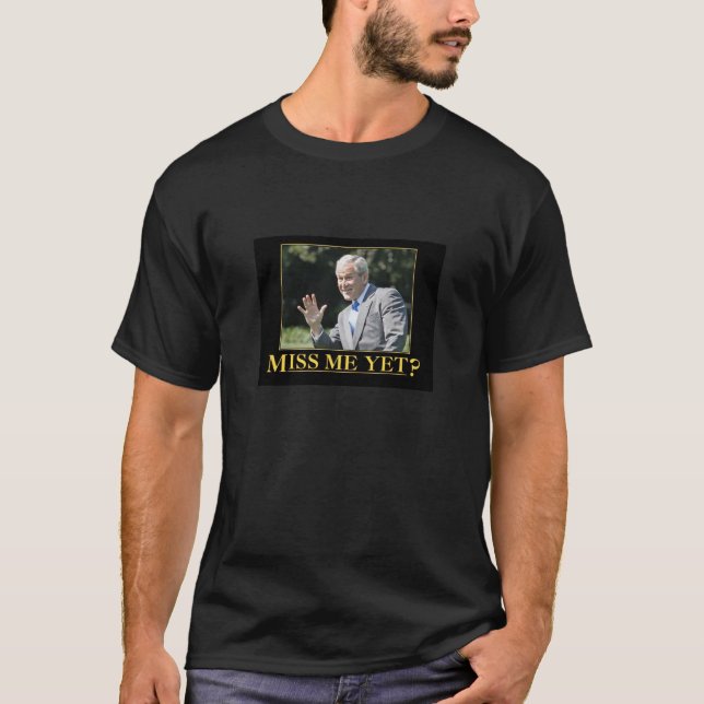 Miss me yet? T-Shirt (Front)