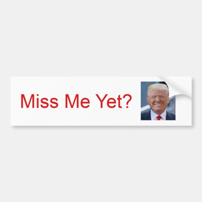Miss Me Yet?  Trump Bumper Sticker (Front)