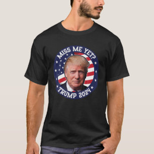 Miss Me Yet Trump T shirt 2024 Election T Shirt