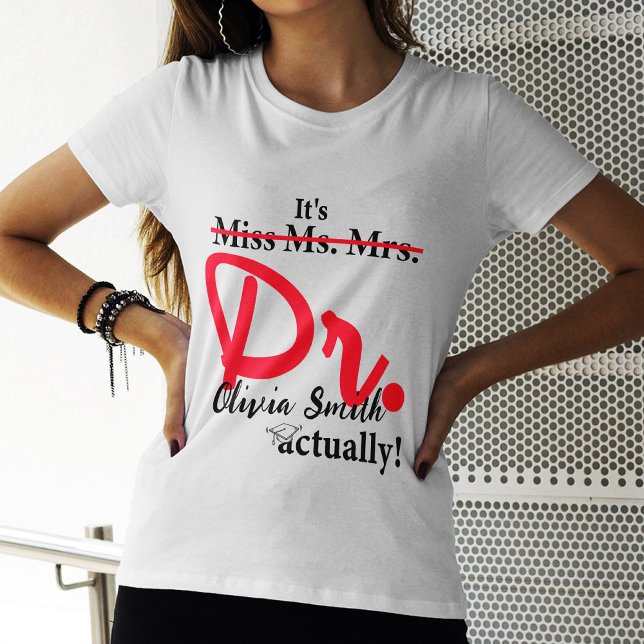 Miss Ms. Mrs. Dr. Actually Graduation Funny PhD  T-Shirt (Creator Uploaded)