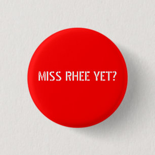 MISS RHEE YET? 1 INCH ROUND BUTTON